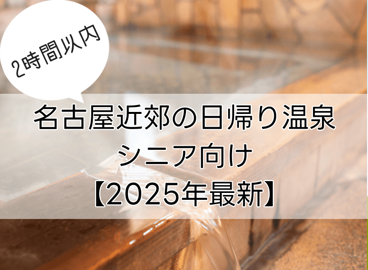 名古屋から2時間以内の近郊日帰り温泉｜シニア向け施設を厳選【2025年最新】