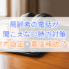 高齢者の電話が聞こえない時の対策【スマホ設定・着信補助グッズ】徹底解説